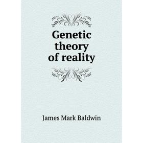 

Книга Genetic theory of reality. James Mark Baldwin