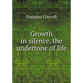 

Книга Growth in silence, the undertone of life. Susanna Cocroft
