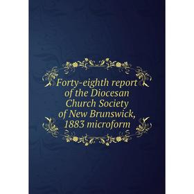 

Книга Forty-eighth report of the Diocesan Church Society of New Brunswick, 1883 microform