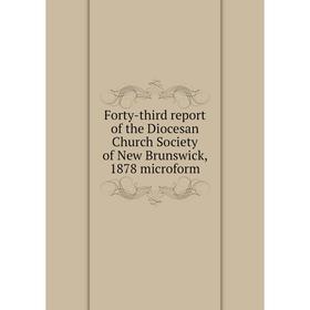 

Книга Forty-third report of the Diocesan Church Society of New Brunswick, 1878 microform