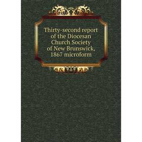 

Книга Thirty-second report of the Diocesan Church Society of New Brunswick, 1867 microform