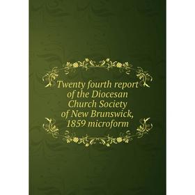 

Книга Twenty fourth report of the Diocesan Church Society of New Brunswick, 1859 microform
