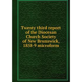 

Книга Twenty third report of the Diocesan Church Society of New Brunswick, 1858-9 microform