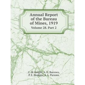 

Книга Annual Report of the Bureau of Mines, 1919Volume 28. Part 2. C. W. Knight, A. G. Burrows, P. E. Hopkins, A. L. Parsons