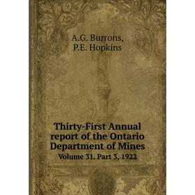 

Книга Thirty-First Annual report of the Ontario Department of Mines. Volume 31. Part 3, 1922. A.G. Burrons, P.E. Hopkins