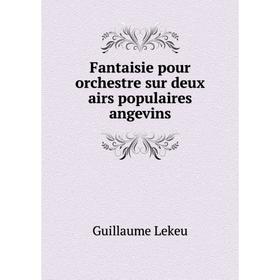 

Книга Fantaisie pour orchestre sur deux airs populaires angevins. Guillaume Lekeu