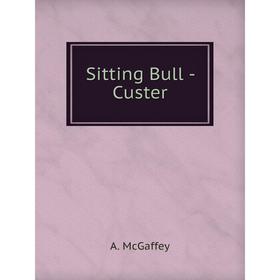 

Книга Sitting Bull - Custer. A. McGaffey