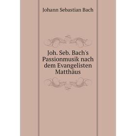 

Книга Joh. Seb. Bach's Passionmusik nach dem Evangelisten Matthäus