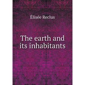 

Книга The earth and its inhabitants. Élisée Reclus