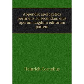 

Книга Appendix apologetica pertinens ad secundam ejus operum Lugduni editorum partem. Heinrich Cornelius