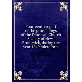 

Книга Fourteenth report of the proceedings of the Diocesan Church Society of New-Brunswick, during the year 1849 microform