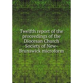 

Книга Twelfth report of the proceedings of the Diocesan Church Society of New-Brunswick microform
