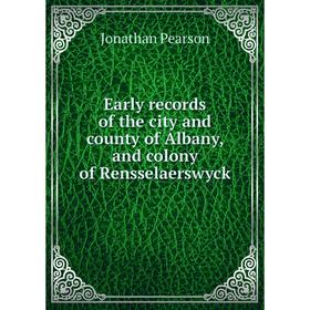 

Книга Early records of the city and county of Albany, and colony of Rensselaerswyck. Jonathan Pearson