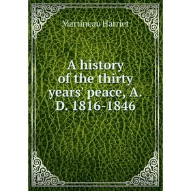 

Книга A history of the thirty years' peace, A.D. 1816-1846. Martineau Harriet