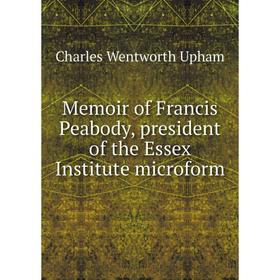 

Книга Memoir of Francis Peabody, president of the Essex Institute microform
