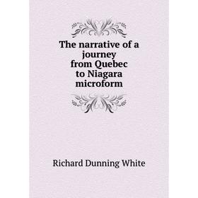 

Книга The narrative of a journey from Quebec to Niagara microform. Richard Dunning White