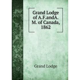 

Книга Grand Lodge of A.F.andA.M. of Canada, 1862. Grand Lodge