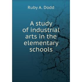 

Книга A study of industrial arts in the elementary schools. Ruby A. Dodd