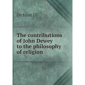 

Книга The contributions of John Dewey to the philosophy of religion. Dickson III