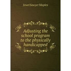 

Книга Adjusting the school program to the physically handicapped. Jewel Sawyer Maples