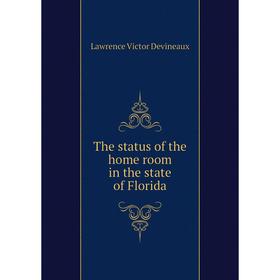 

Книга The status of the home room in the state of Florida. Lawrence Victor Devineaux