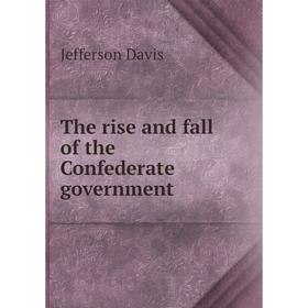 

Книга The rise and fall of the Confederate government. Jefferson Davis