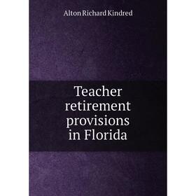 

Книга Teacher retirement provisions in Florida. Alton Richard Kindred