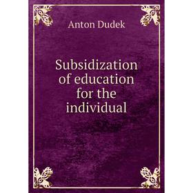 

Книга Subsidization of education for the individual. Anton Dudek
