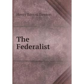 

Книга The Federalist. Henry Barton Dawson