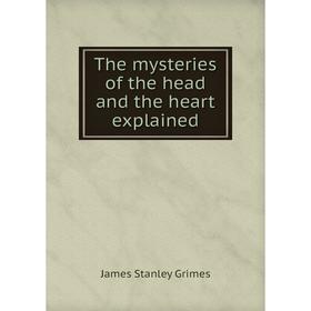 

Книга The mysteries of the head and the heart explained. James Stanley Grimes