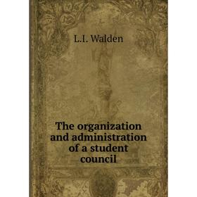 

Книга The organization and administration of a student council. L.I. Walden