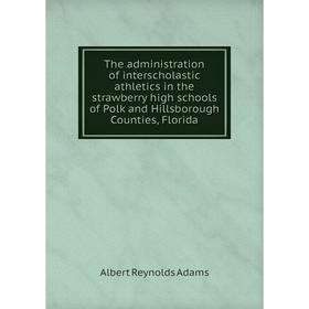

Книга The administration of interscholastic athletics in the strawberry high schools of Polk and Hillsborough Counties, Florida. Albert Reynolds Adams