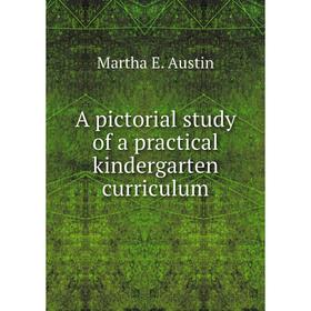 

Книга A pictorial study of a practical kindergarten curriculum. Martha E. Austin