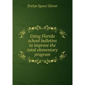 

Книга Using Florida school bulletins to improve the total elementary program. Evelyn Space Glover