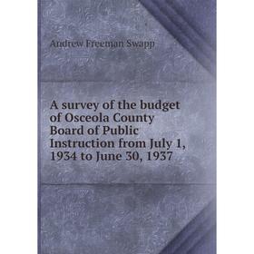 

Книга A survey of the budget of Osceola County Board of Public Instruction from July 1, 1934 to June 30, 1937. Andrew Freeman Swapp