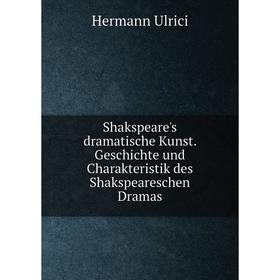 

Книга Shakspeare's dramatische Kunst. Geschichte und Charakteristik des Shakspeareschen Dramas. Hermann Ulrici