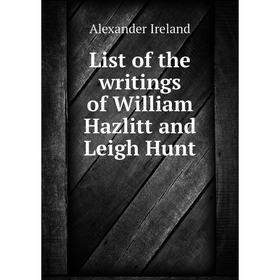 

Книга List of the writings of William Hazlitt and Leigh Hunt