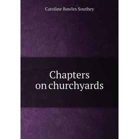 

Книга Chapters on churchyards. Caroline Bowles Southey