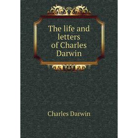 

Книга The life and letters of Charles Darwin. Darwin Charles