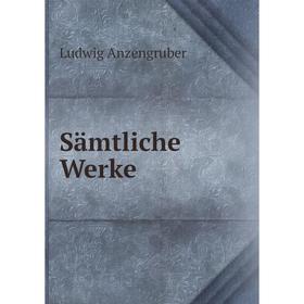 

Книга Sämtliche Werke. Ludwig Anzengruber