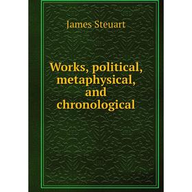 

Книга Works, political, metaphysical, and chronological. James Steuart
