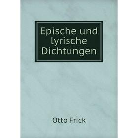 

Книга Epische und lyrische Dichtungen. Otto Frick