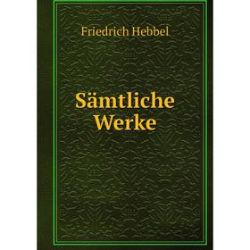 

Книга Sämtliche Werke. Friedrich Hebbel