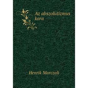 

Книга Az abszolutizmus kora. Henrik Marczali