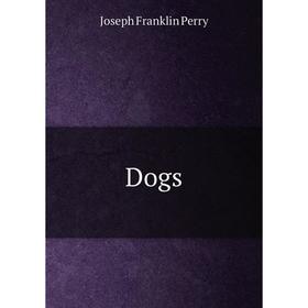 

Книга Dogs. Joseph Franklin Perry
