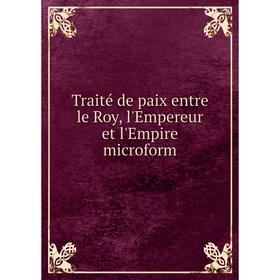 

Книга Traité de paix entre le Roy, l'Empereur et l'Empire microform