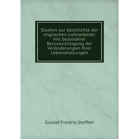 

Книга Studien zur Geschichte der englischen Lohnarbeiter mit besonderer Berücksichtigung der Veränderungen ihrer Lebenshaltungen. Gustaf Fredrik Steff