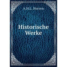 

Книга Historische Werke. A.H.L. Heeren