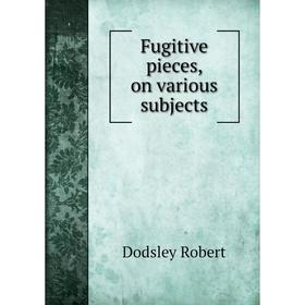 

Книга Fugitive pieces, on various subjects. Dodsley Robert