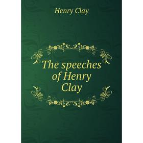 

Книга The speeches of Henry Clay. Henry Clay